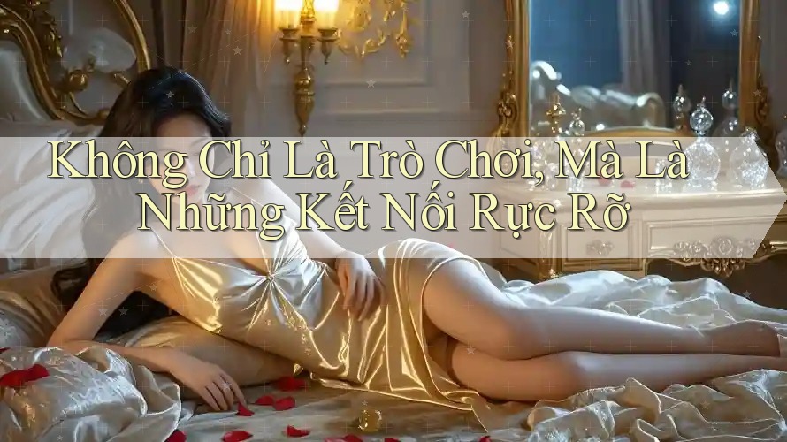 Không Chỉ Là Trò Chơi, Mà Là Những Kết Nối Rực Rỡ