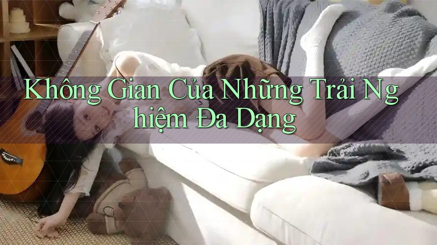 Không Gian Của Những Trải Nghiệm Đa Dạng