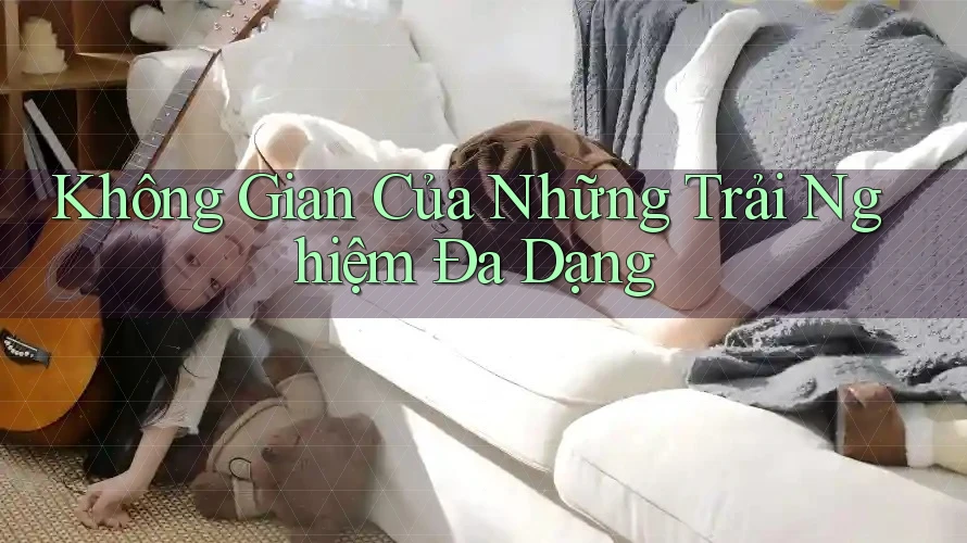 Không Gian Của Những Trải Nghiệm Đa Dạng