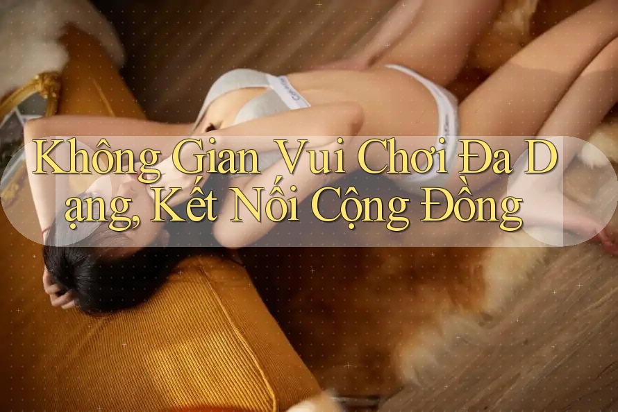 Không Gian Vui Chơi Đa Dạng, Kết Nối Cộng Đồng