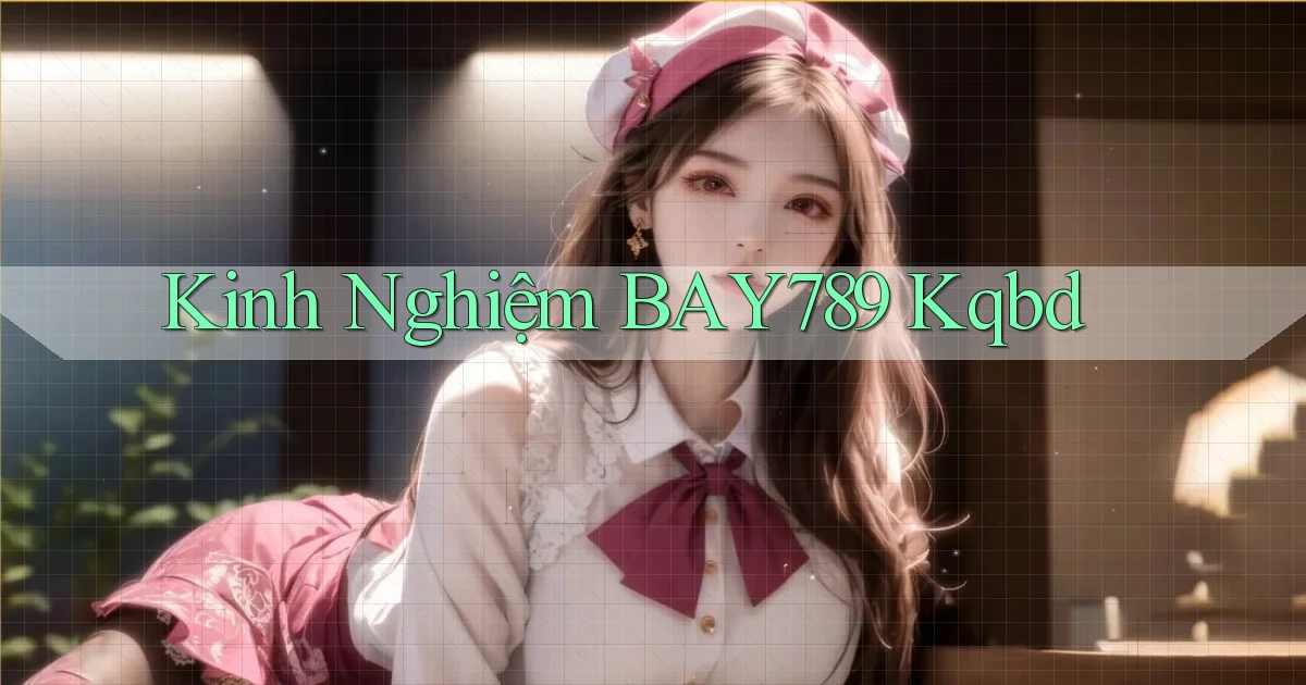kinh nghiệm bay789 kqbd