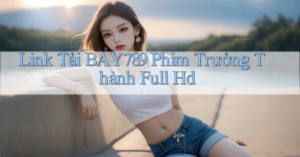 link tải bay789 phim trưởng thành full hd