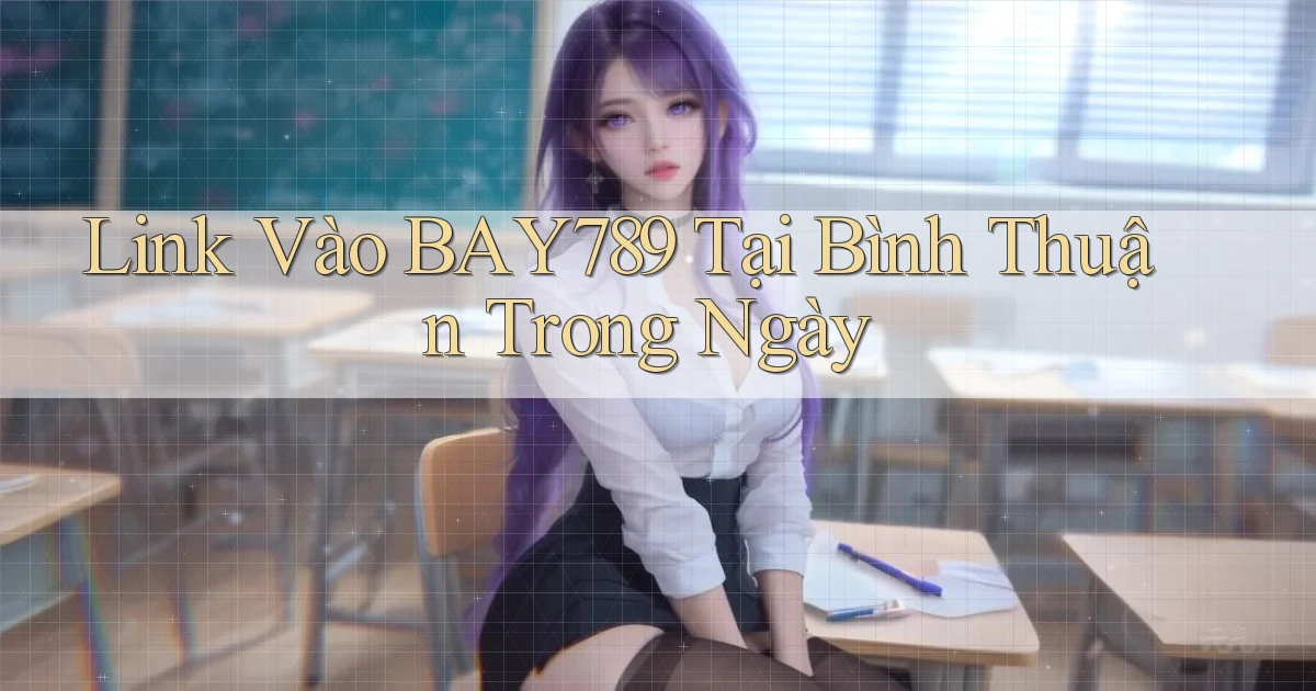 link vào bay789 tại Bình Thuận trong ngày