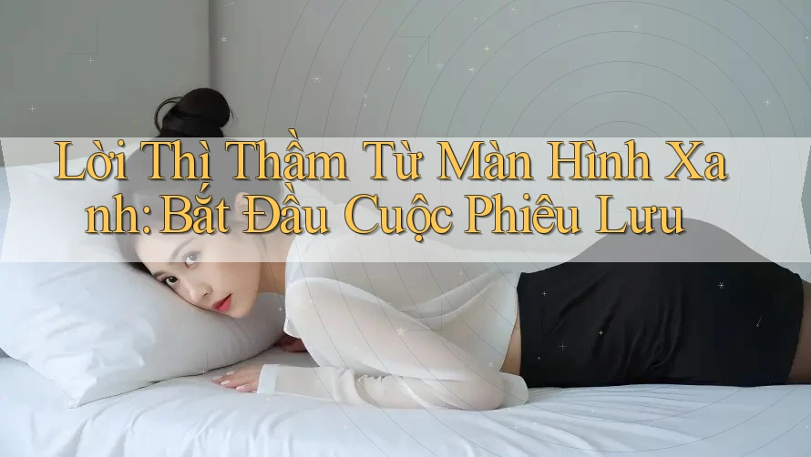 Lời Thì Thầm Từ Màn Hình Xanh: Bắt Đầu Cuộc Phiêu Lưu