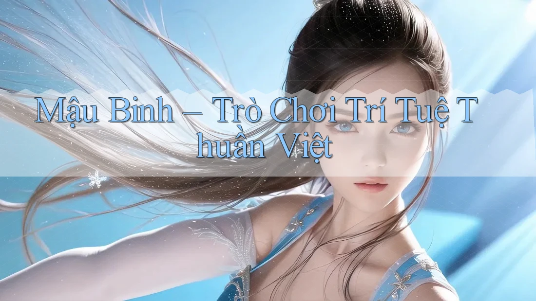 Mậu Binh – Trò Chơi Trí Tuệ Thuần Việt