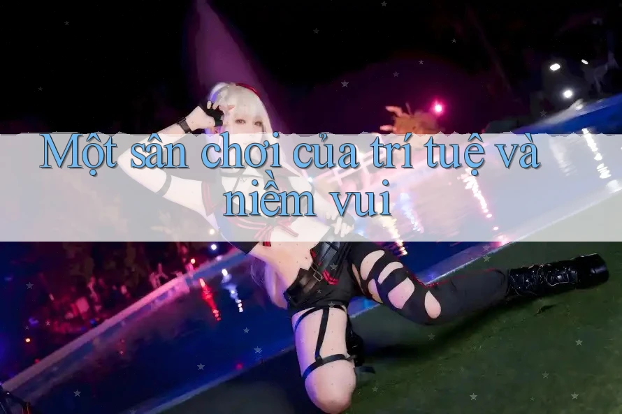 Một sân chơi của trí tuệ và niềm vui