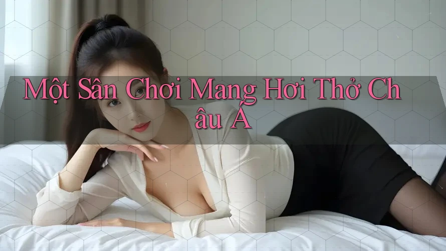 Một Sân Chơi Mang Hơi Thở Châu Á