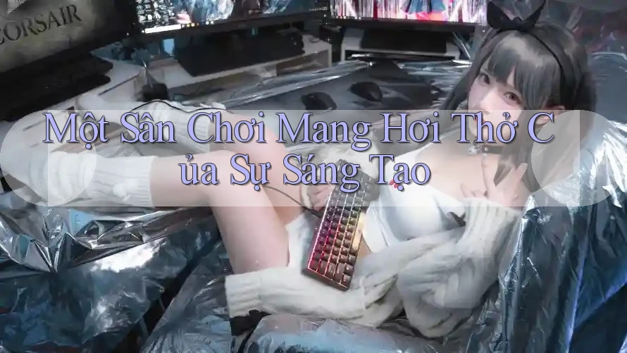 Một Sân Chơi Mang Hơi Thở Của Sự Sáng Tạo