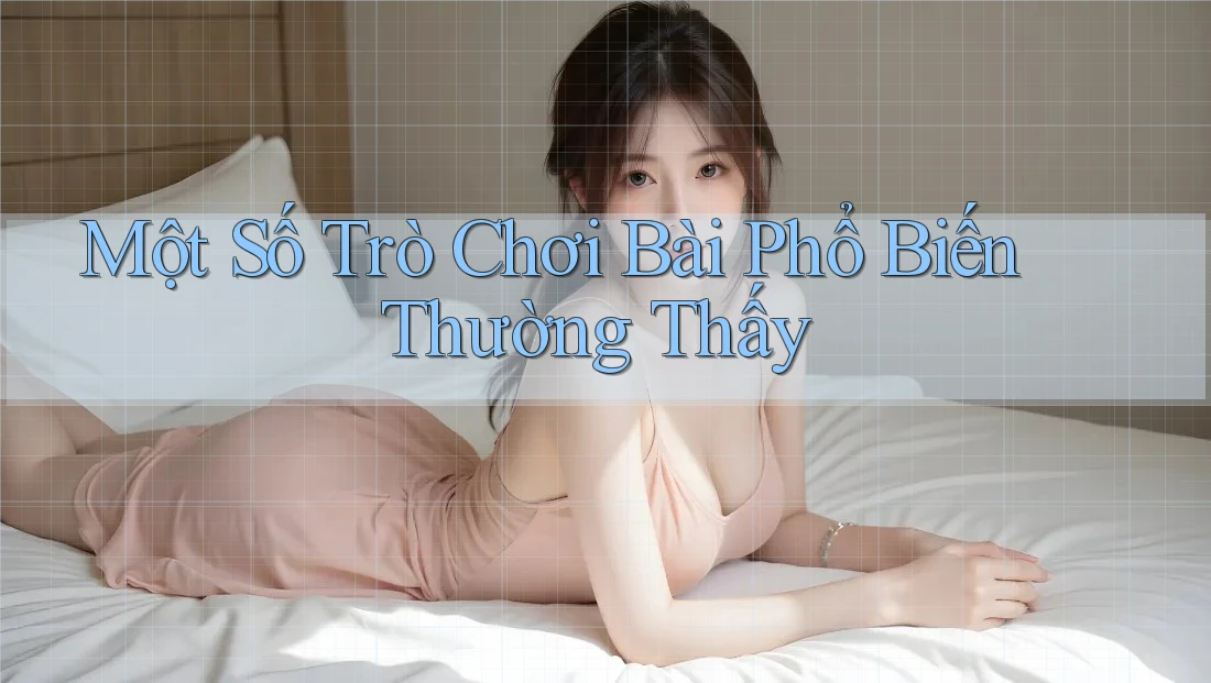 Một Số Trò Chơi Bài Phổ Biến Thường Thấy