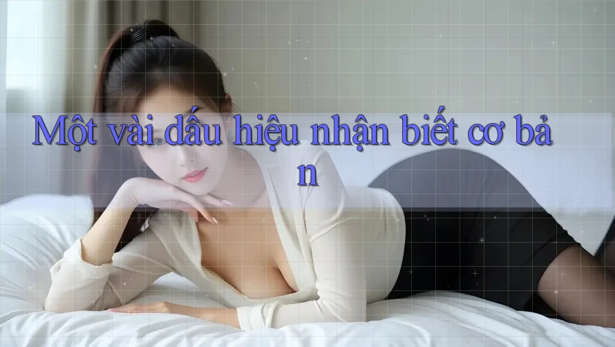 Một vài dấu hiệu nhận biết cơ bản