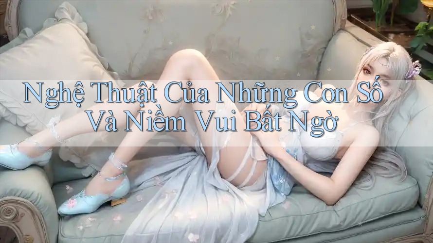 Nghệ Thuật Của Những Con Số Và Niềm Vui Bất Ngờ