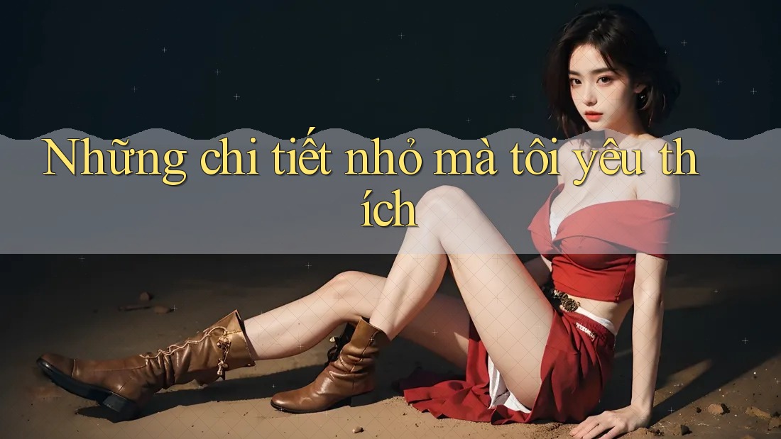 Những chi tiết nhỏ mà tôi yêu thích