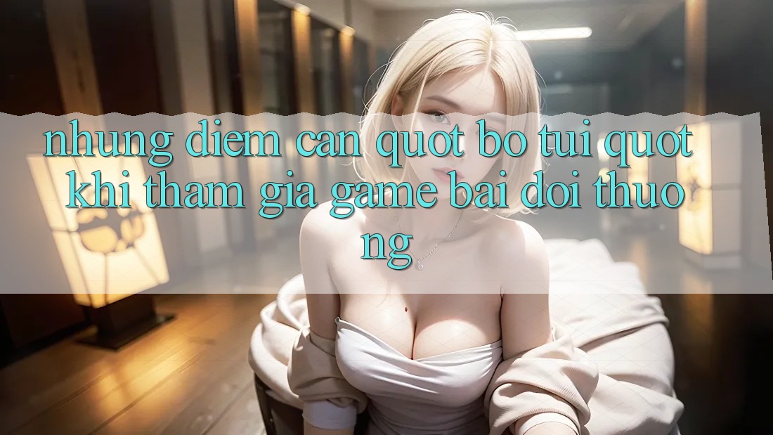 Những Điểm Cần " Bỏ Túi" Khi Tham Gia Game Bài Đổi Thưởng