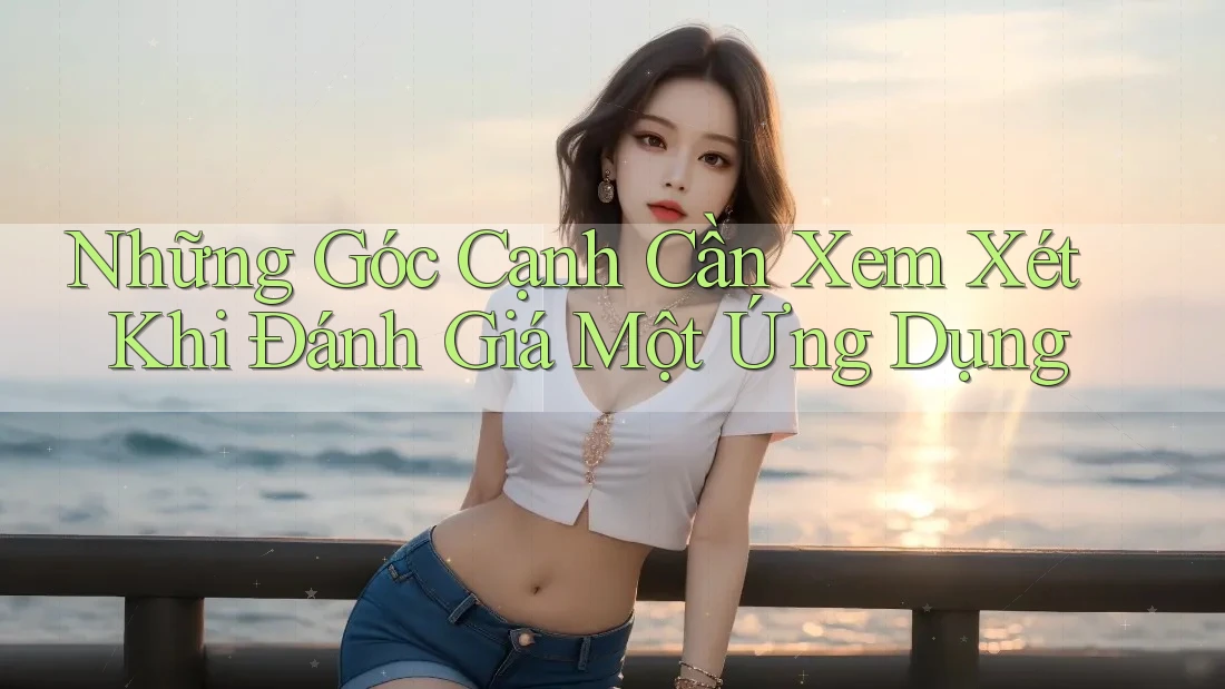 Những Góc Cạnh Cần Xem Xét Khi Đánh Giá Một Ứng Dụng