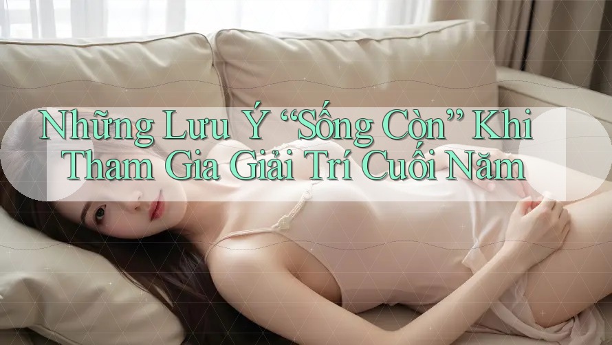 Những Lưu Ý “Sống Còn” Khi Tham Gia Giải Trí Cuối Năm
