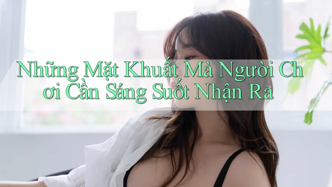 Những Mặt Khuất Mà Người Chơi Cần Sáng Suốt Nhận Ra