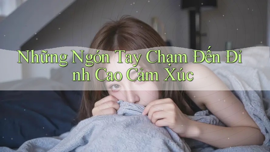 Những Ngón Tay Chạm Đến Đỉnh Cao Cảm Xúc