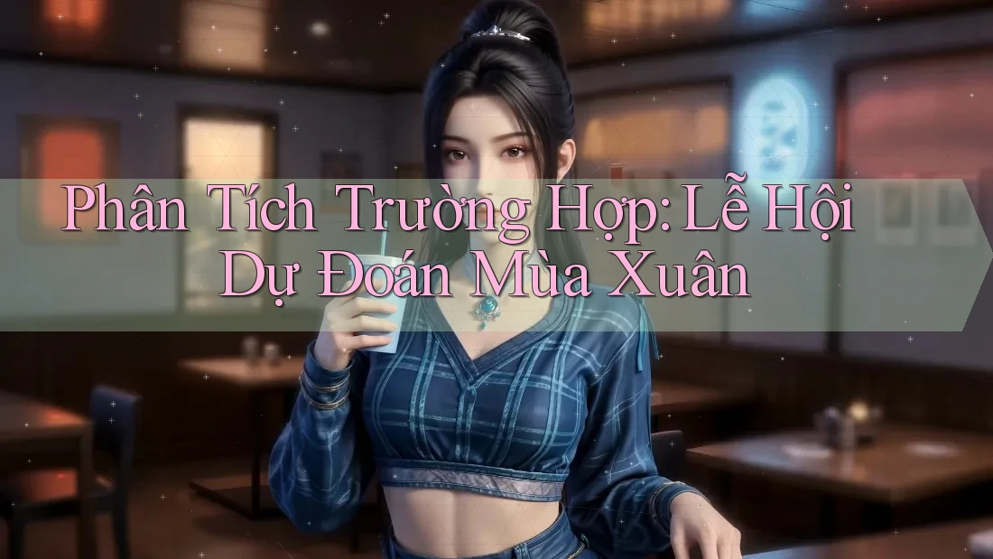 Phân Tích Trường Hợp: Lễ Hội Dự Đoán Mùa Xuân Phân Tích Trường Hợp: Lễ Hội Dự Đoán Mùa Xuân