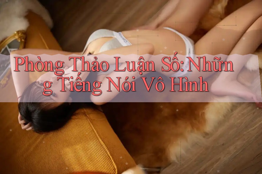 Phòng Thảo Luận Số: Những Tiếng Nói Vô Hình