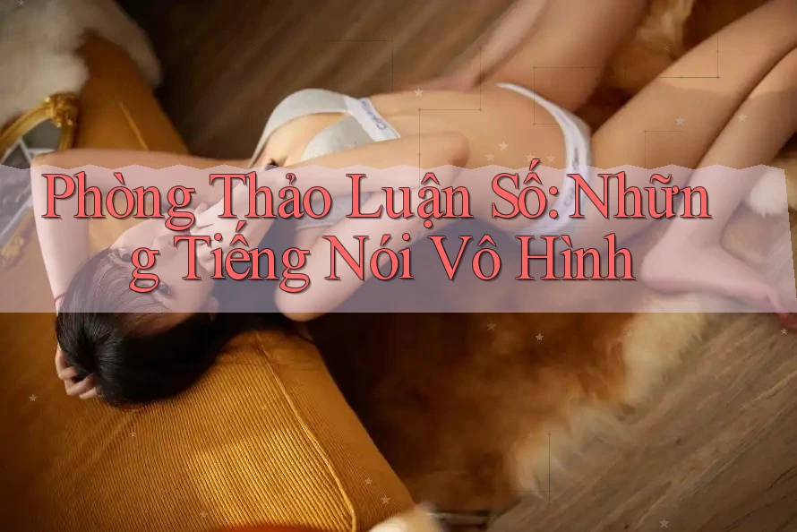 Phòng Thảo Luận Số: Những Tiếng Nói Vô Hình