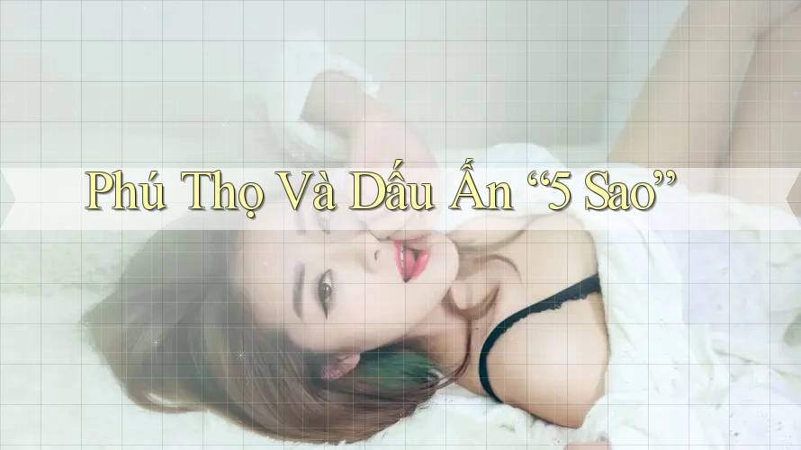 Phú Thọ Và Dấu Ấn “5 Sao”