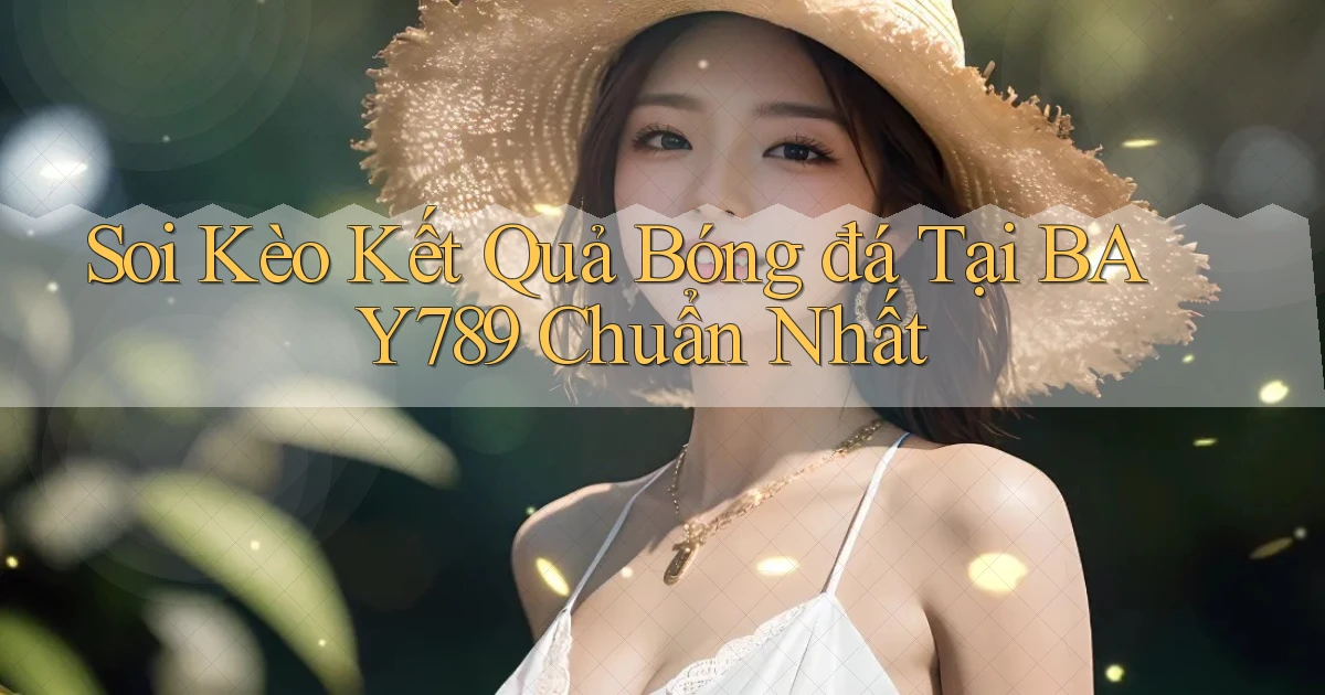 soi kèo kết quả bóng đá tại bay789 chuẩn nhất