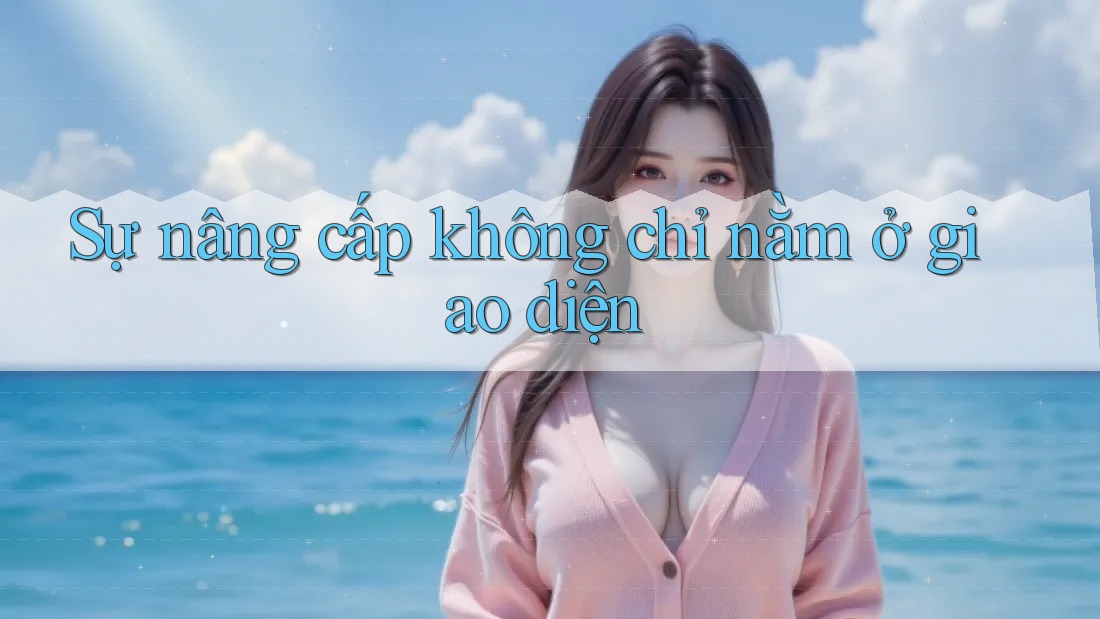 Sự nâng cấp không chỉ nằm ở giao diện