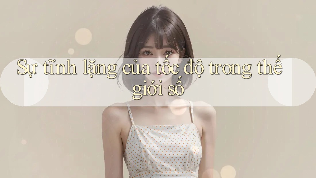 Sự tĩnh lặng của tốc độ trong thế giới số