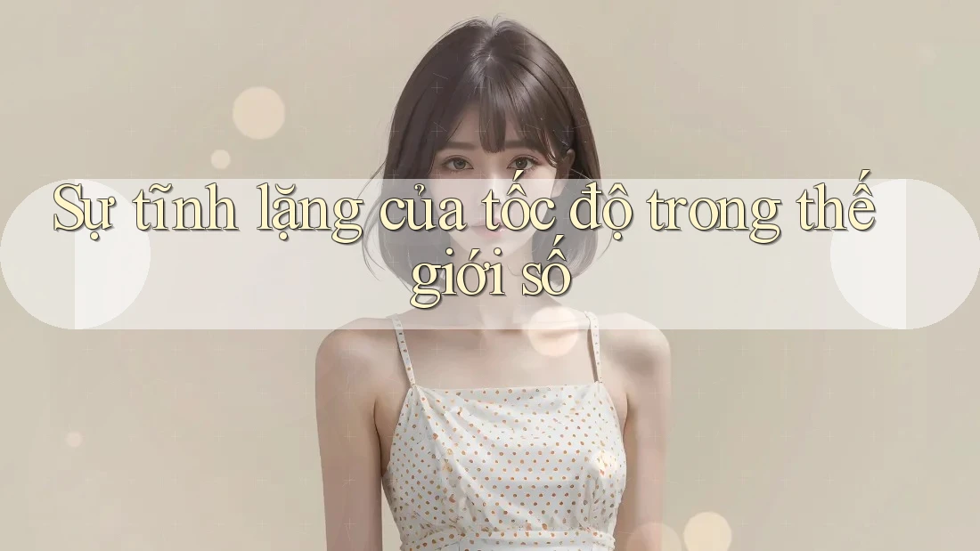Sự tĩnh lặng của tốc độ trong thế giới số