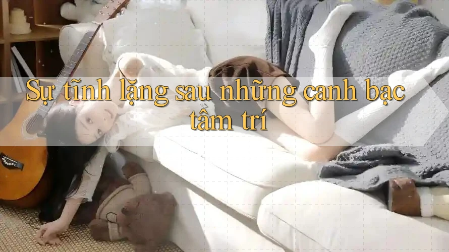 Sự tĩnh lặng sau những canh bạc tâm trí