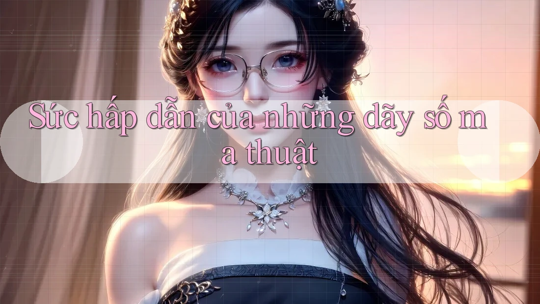 Sức hấp dẫn của những dãy số ma thuật