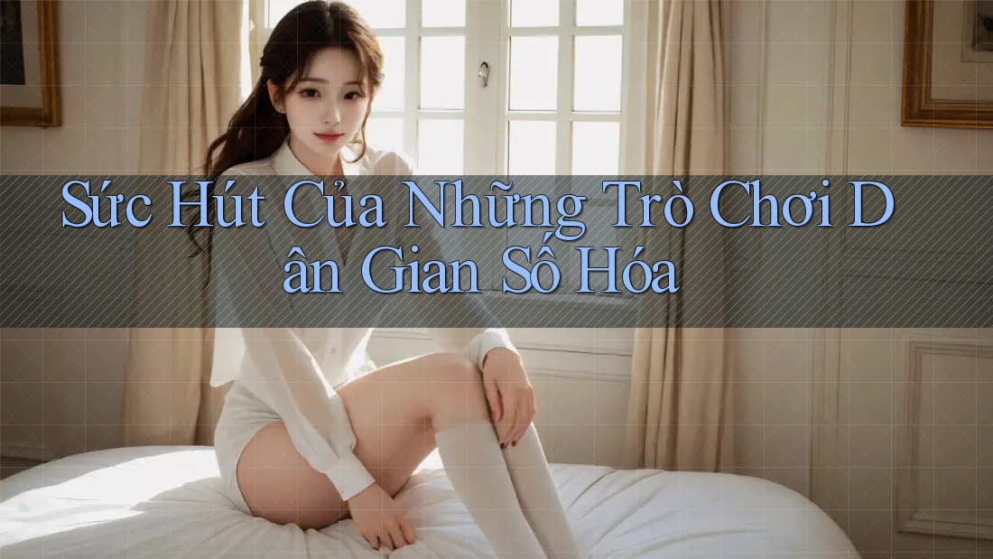 Sức Hút Của Những Trò Chơi Dân Gian Số Hóa