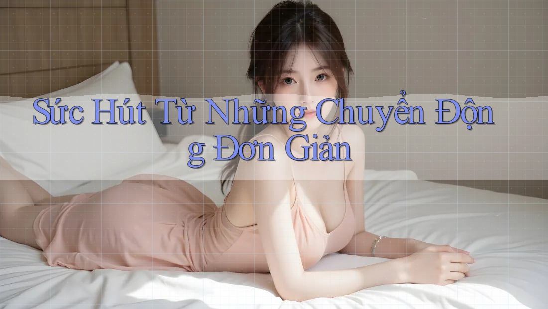 Sức Hút Từ Những Chuyển Động Đơn Giản