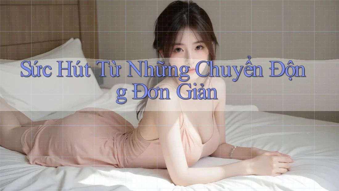 Sức Hút Từ Những Chuyển Động Đơn Giản