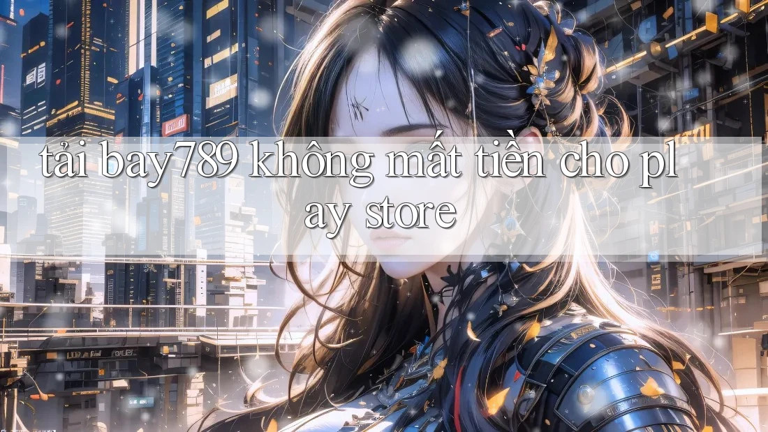 tải bay789 không mất tiền cho play store