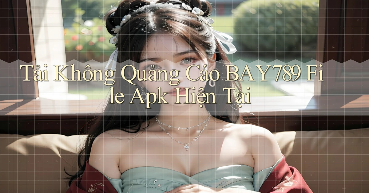 tải không quảng cáo bay789 file apk hiện tại