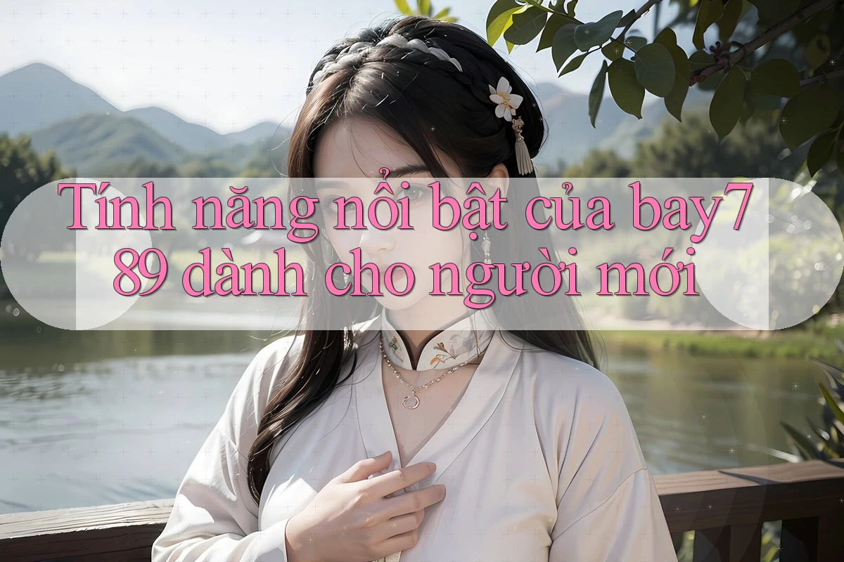 Tính năng nổi bật của bay789 dành cho người mới