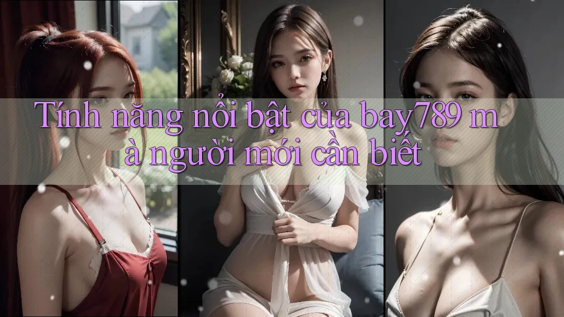 Tính năng nổi bật của bay789 mà người mới cần biết