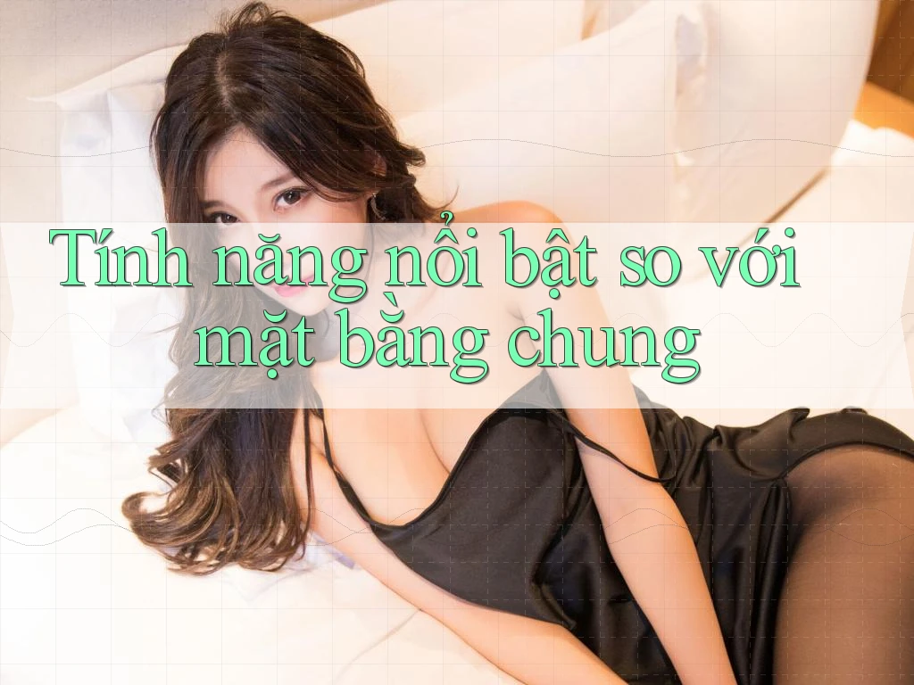 Tính năng nổi bật so với mặt bằng chung