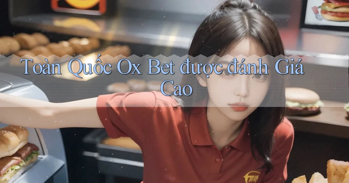 toàn quốc ox bet được đánh giá cao
