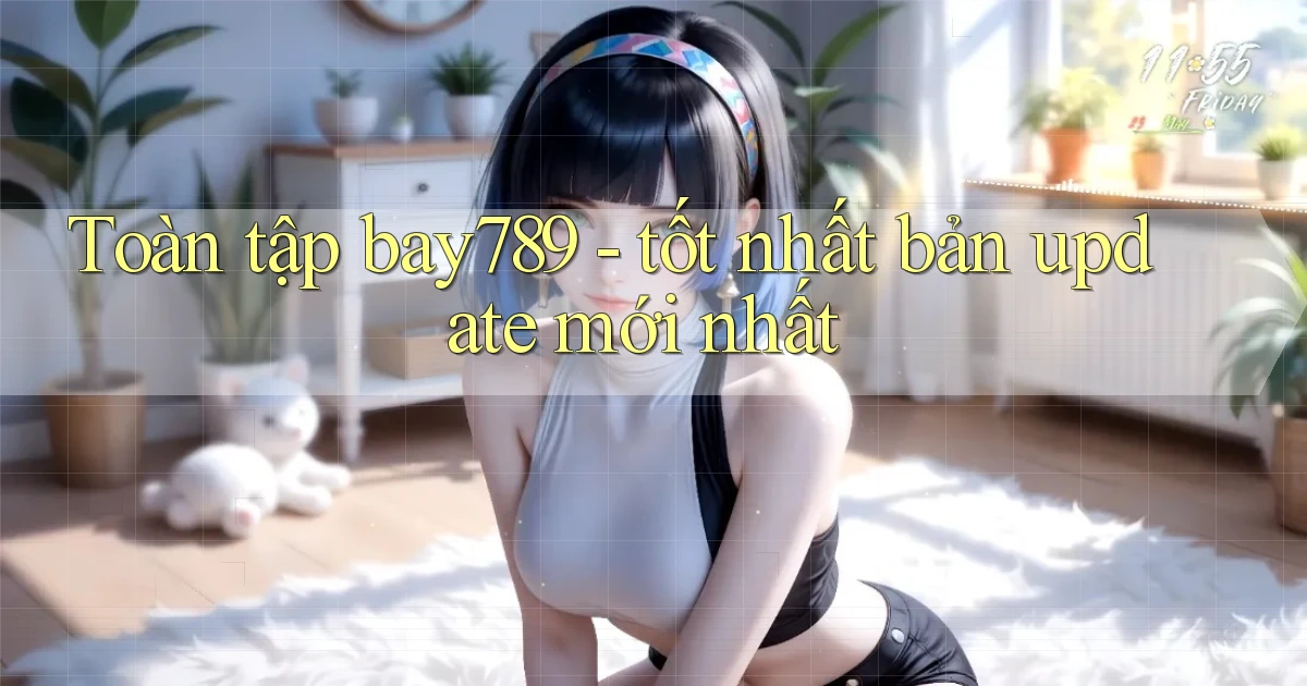 Toàn tập bay789   tốt nhất bản update mới nhất