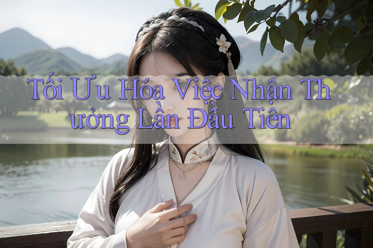 Tối Ưu Hóa Việc Nhận Thưởng Lần Đầu Tiên