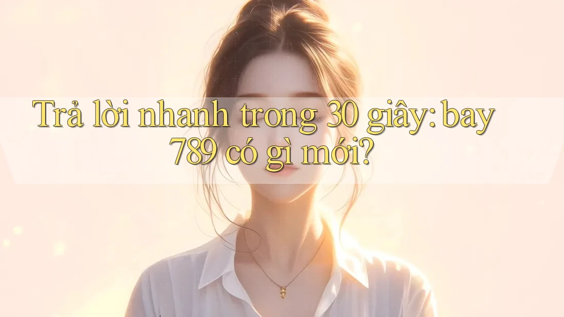 Trả lời nhanh trong 30 giây: bay789 có gì mới? Trả lời nhanh trong 30 giây: bay789 có gì mới?