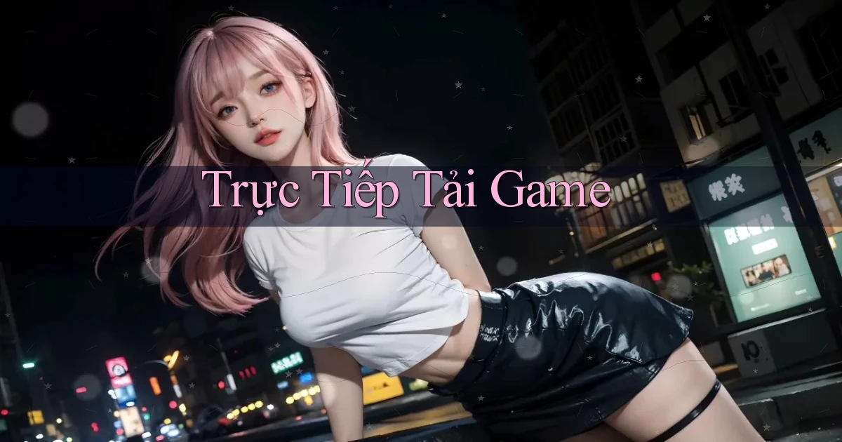 Trực tiếp Tải game