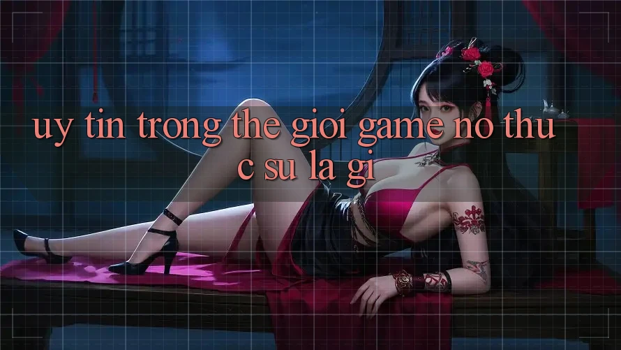 “Uy tín” trong thế giới game – Nó thực sự là gì?