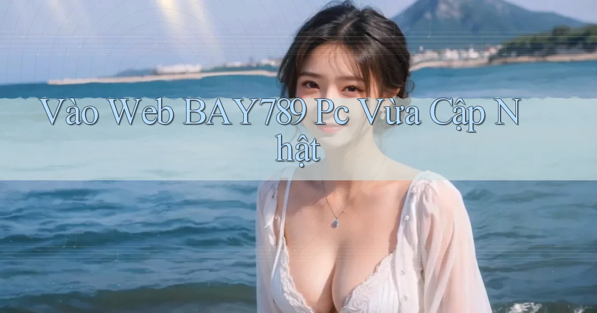 vào web bay789 pc vừa cập nhật