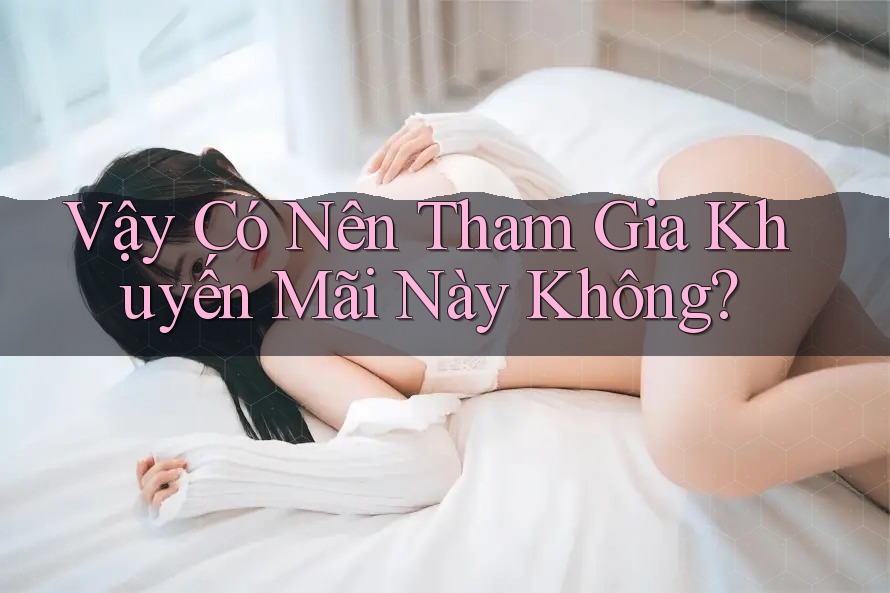 Vậy Có Nên Tham Gia Khuyến Mãi Này Không?