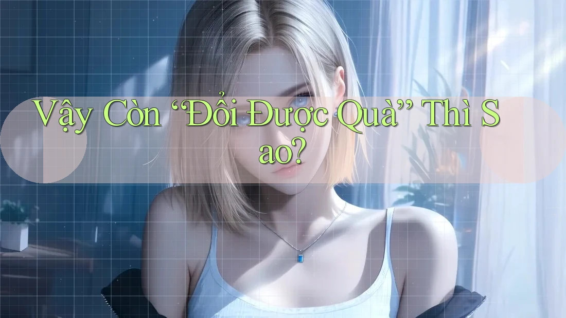 Vậy Còn “Đổi Được Quà” Thì Sao?