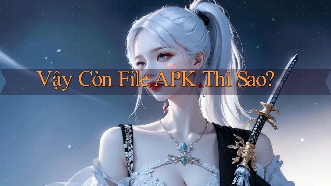 Vậy Còn File APK Thì Sao?