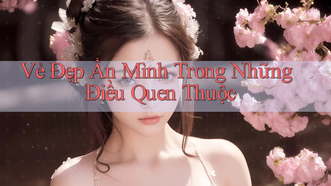 Vẻ Đẹp Ẩn Mình Trong Những Điều Quen Thuộc